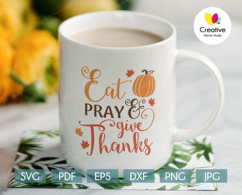Eat, Pray & Give Thanks svg, Thanksgiving SVG cut file for Cricut, Silhouette