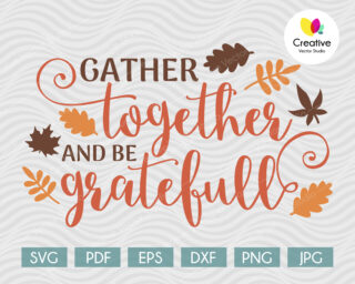 Gather Together and be Grateful svg, Thanksgiving SVG cut file for Cricut, Silhouette