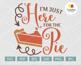 I'm just here for the pie svg, Thanksgiving SVG cut file for Cricut, Silhouette