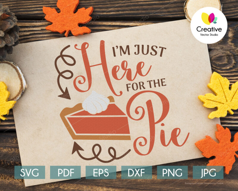 I'm just here for the pie svg, Thanksgiving SVG cut file for Cricut, Silhouette