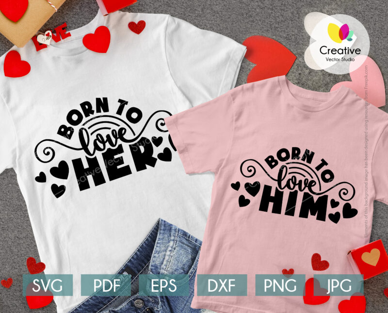 Valentines Day SVG shirt design, Born To Love Him, Born To Love Her