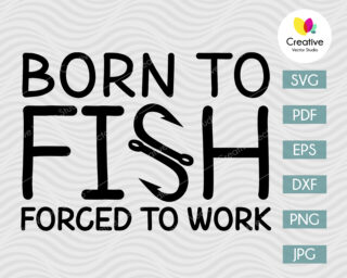 Born to Fish Forced to Work SVG
