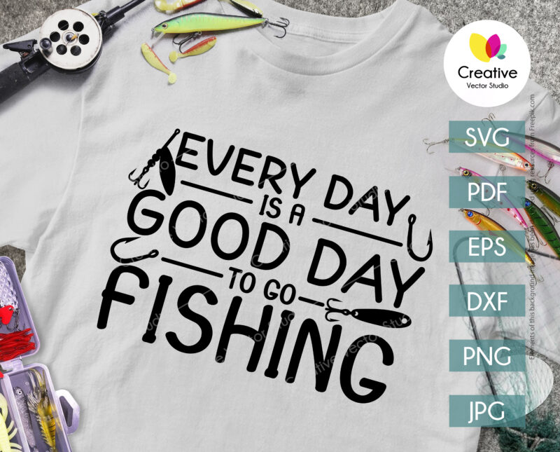 Every Day is a Good Day to Go Fishing SVG