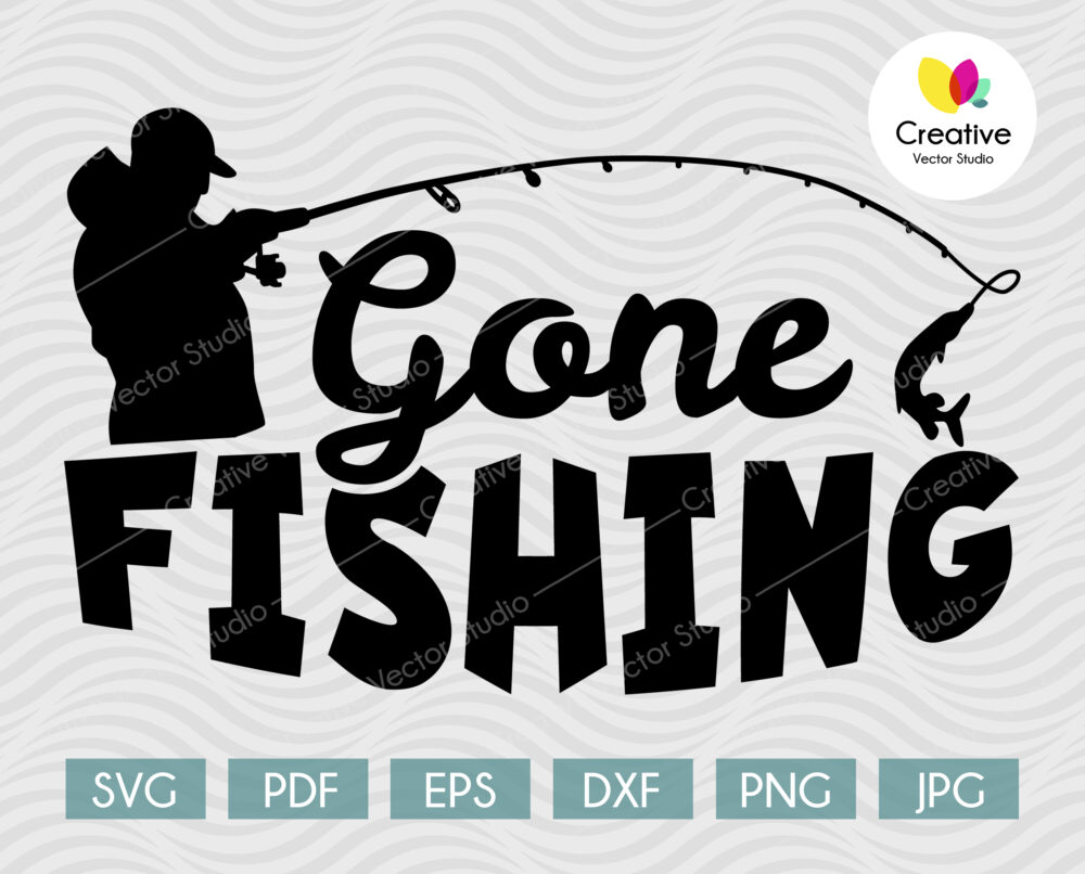 Fishing Svg File Png Eps Gone Fishing Svg Psd Silhouette Gone Fishing ...