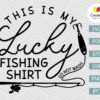 This Is My Lucky Fishing Shirt Do Not Wash SVG