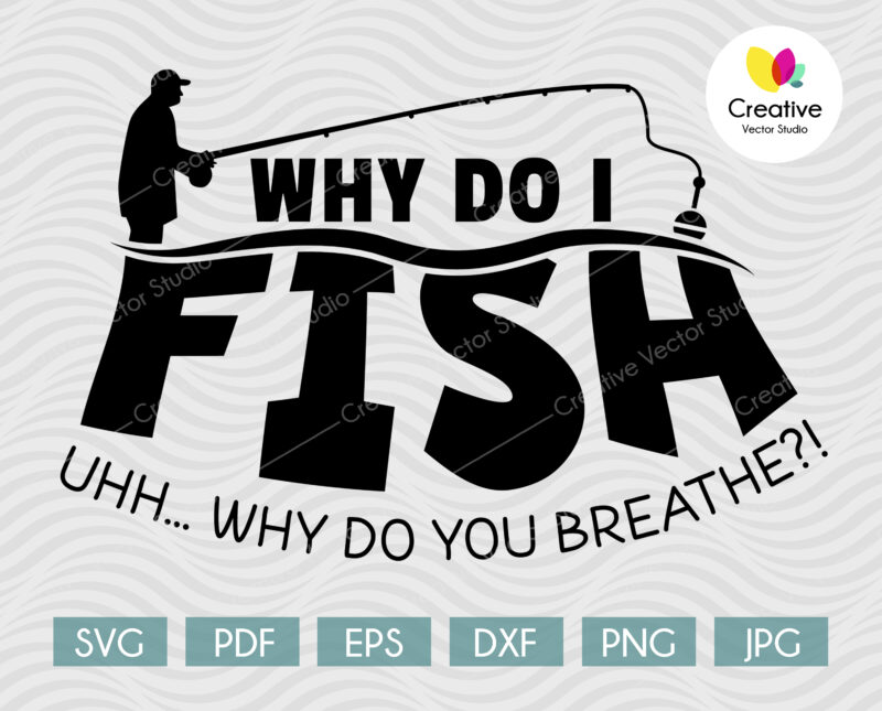 Why Do I Fish Why Do You Breathe SVG