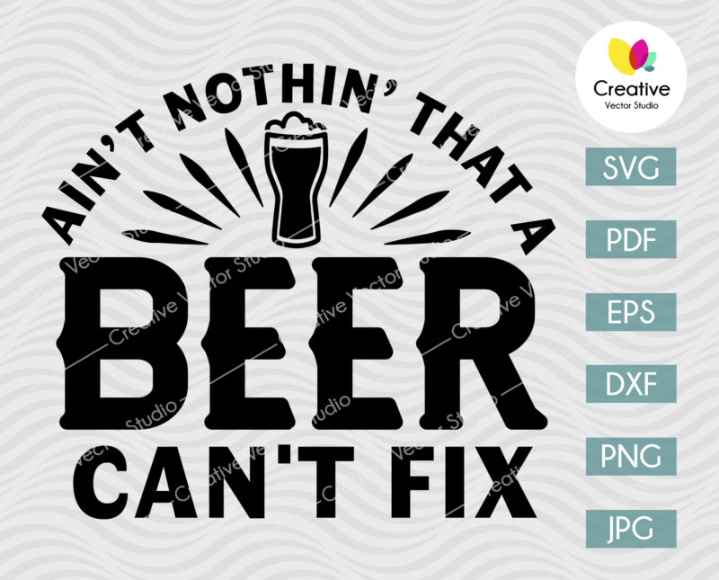 Ain't Nothing That A Beer Can't Fix SVG