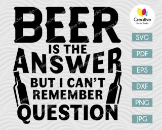 Beer Is The Answer But I Can't Remember Question SVG