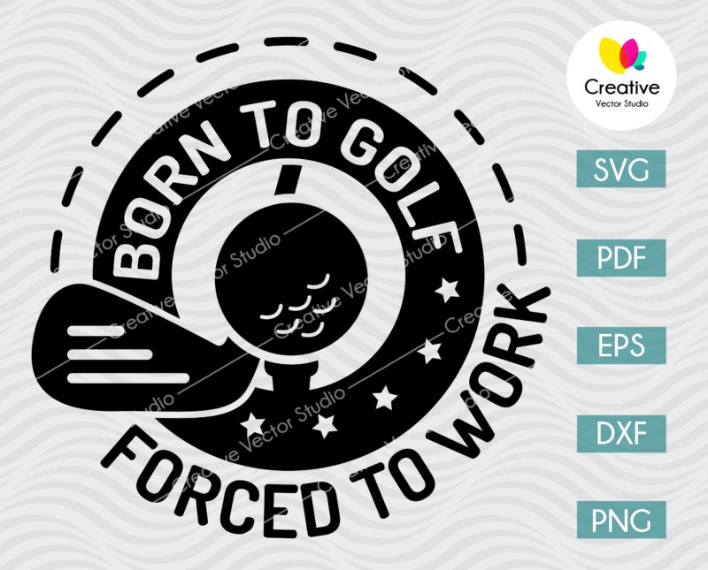 Born To Golf, Forced To Work SVG
