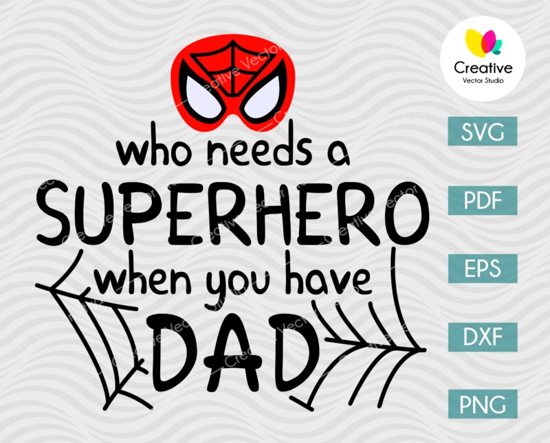 Who Needs a Superhero When You Have Dad SVG